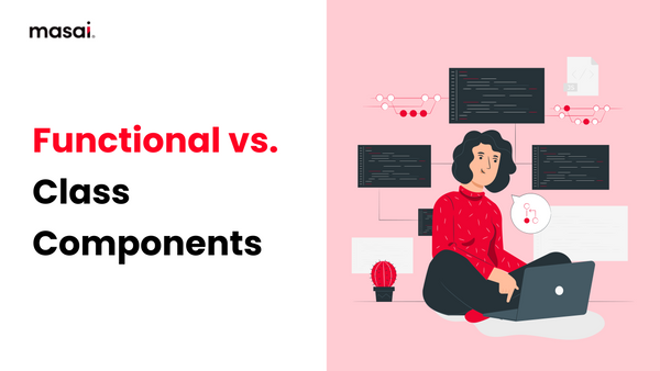 Understanding React Components: Functional vs. Class Components