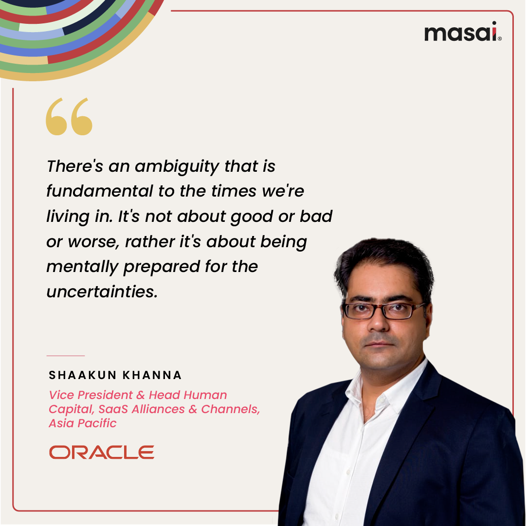 Shaakun Khanna says, ""There's an ambiguity that is fundamental to the times we're living in. It's not about good or bad or worse, rather it's about being mentally prepared for the uncertainties" 